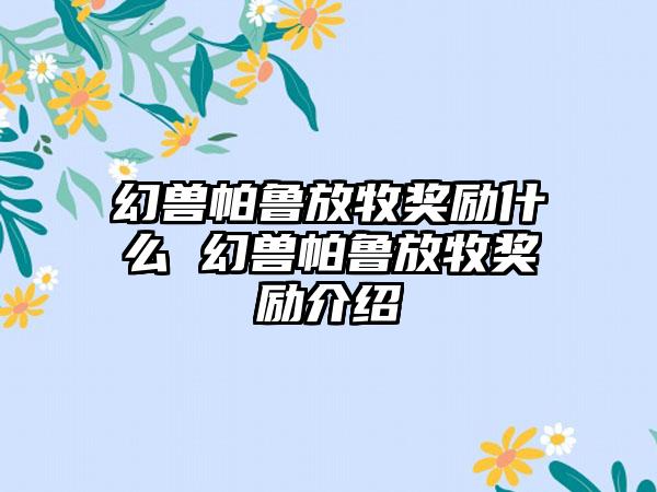 幻兽帕鲁放牧奖励什么 幻兽帕鲁放牧奖励介绍