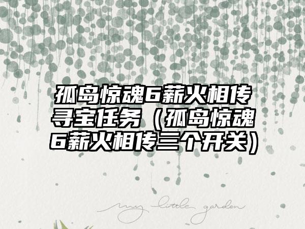 孤岛惊魂6薪火相传寻宝任务（孤岛惊魂6薪火相传三个开关）
