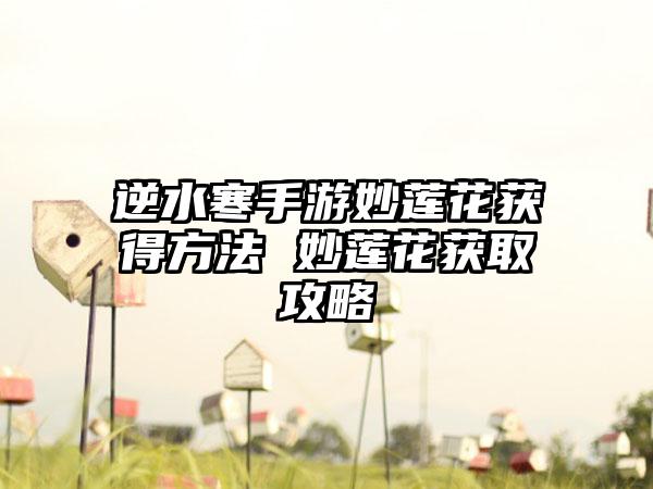 逆水寒手游妙莲花获得方法 妙莲花获取攻略