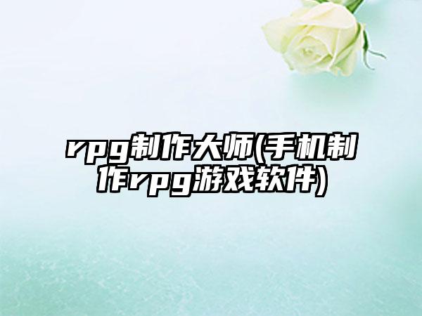rpg制作大师(手机制作rpg游戏软件)