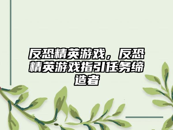 反恐精英游戏，反恐精英游戏指引任务缔造者