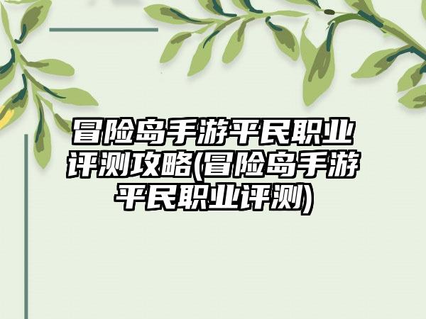 冒险岛手游平民职业评测攻略(冒险岛手游平民职业评测)