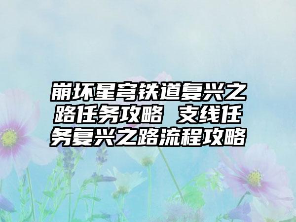 崩坏星穹铁道复兴之路任务攻略 支线任务复兴之路流程攻略