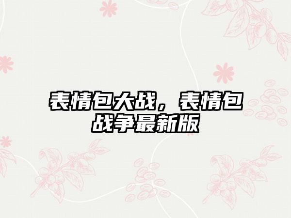 表情包大战，表情包战争最新版