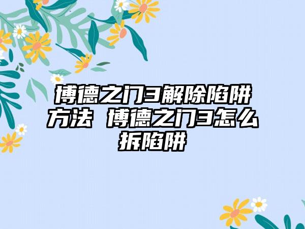 博德之门3解除陷阱方法 博德之门3怎么拆陷阱
