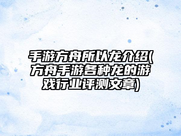 手游方舟所以龙介绍(方舟手游各种龙的游戏行业评测文章)