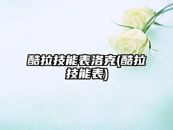 酷拉技能表洛克(酷拉技能表)