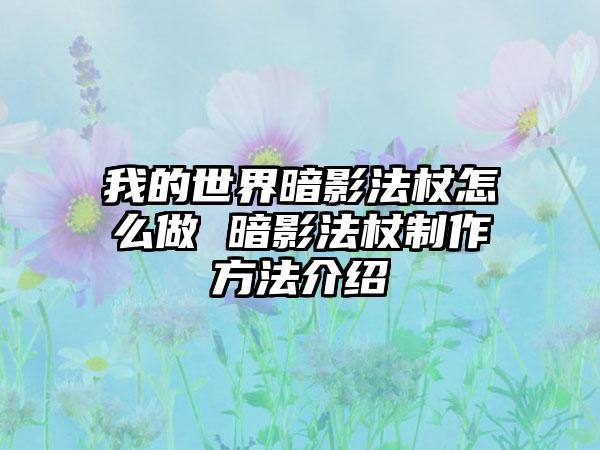 我的世界暗影法杖怎么做 暗影法杖制作方法介绍