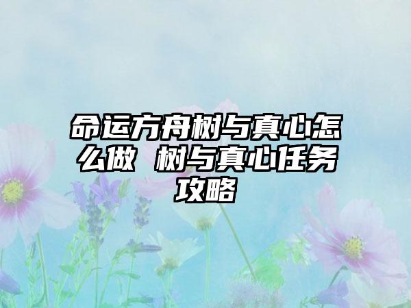 命运方舟树与真心怎么做 树与真心任务攻略