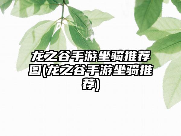 龙之谷手游坐骑推荐图(龙之谷手游坐骑推荐)