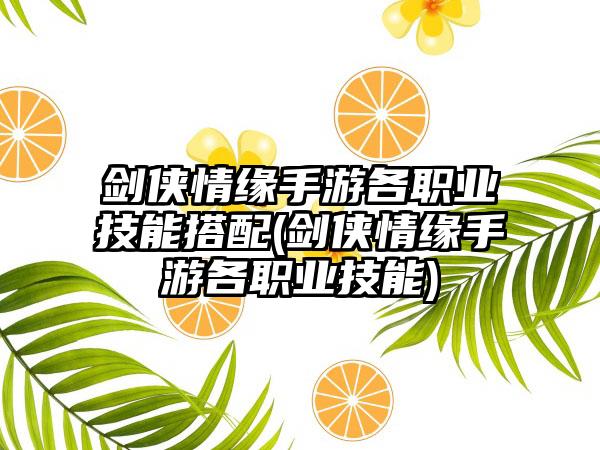 剑侠情缘手游各职业技能搭配(剑侠情缘手游各职业技能)