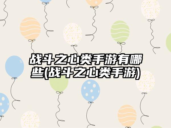 战斗之心类手游有哪些(战斗之心类手游)