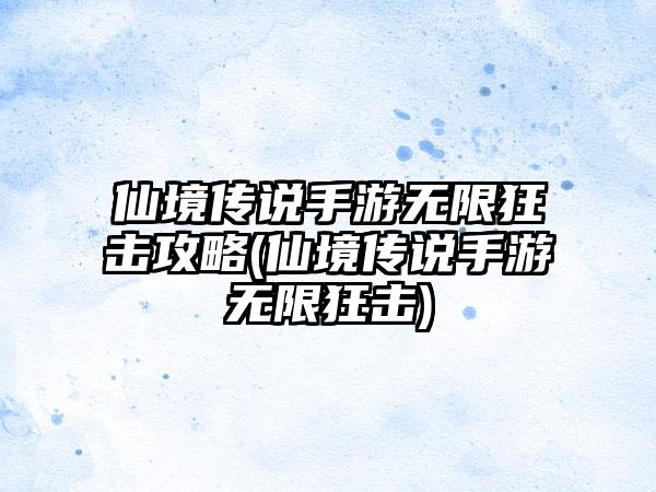 仙境传说手游无限狂击攻略(仙境传说手游无限狂击)