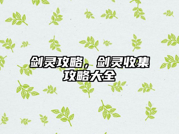 剑灵攻略，剑灵收集攻略大全