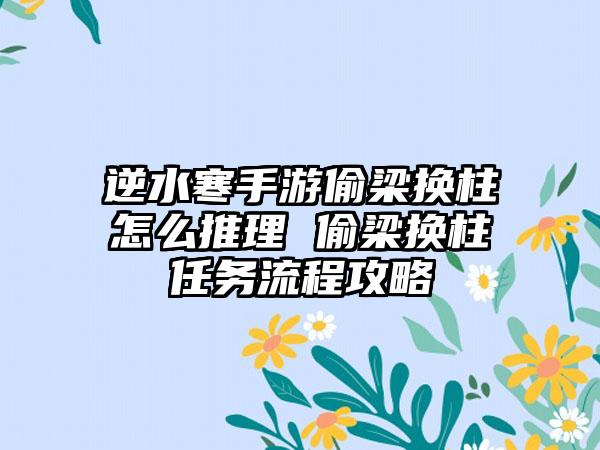 逆水寒手游偷梁换柱怎么推理 偷梁换柱任务流程攻略
