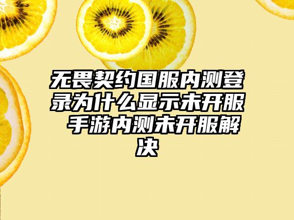 无畏契约国服内测登录为什么显示未开服 手游内测未开服解决