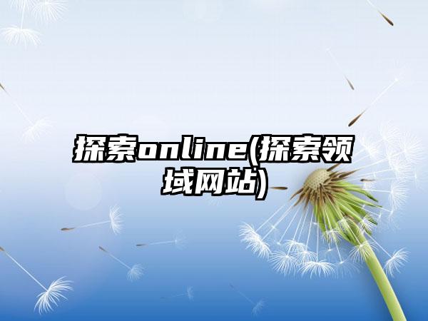 探索online(探索领域网站)