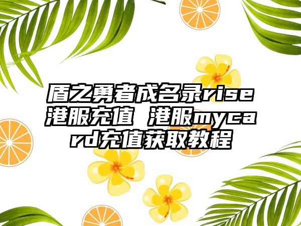 盾之勇者成名录rise港服充值 港服mycard充值获取教程
