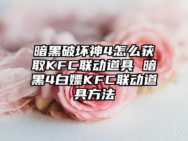 暗黑破坏神4怎么获取KFC联动道具 暗黑4白嫖KFC联动道具方法