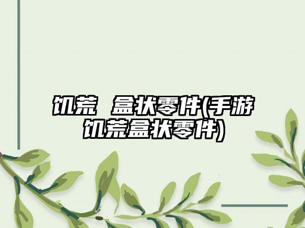 饥荒 盒状零件(手游饥荒盒状零件)