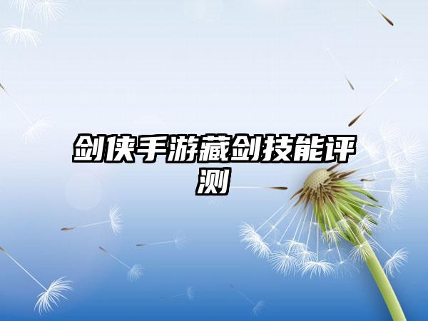 剑侠手游藏剑技能评测