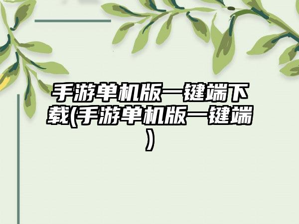 手游单机版一键端下载(手游单机版一键端)