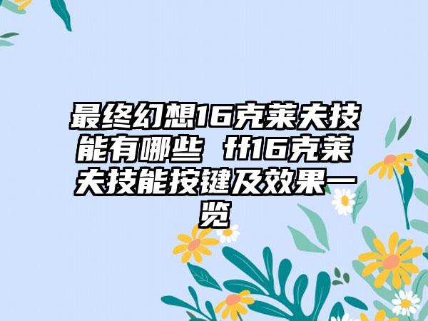 最终幻想16克莱夫技能有哪些 ff16克莱夫技能按键及效果一览