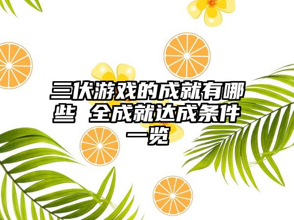 三伏游戏的成就有哪些 全成就达成条件一览