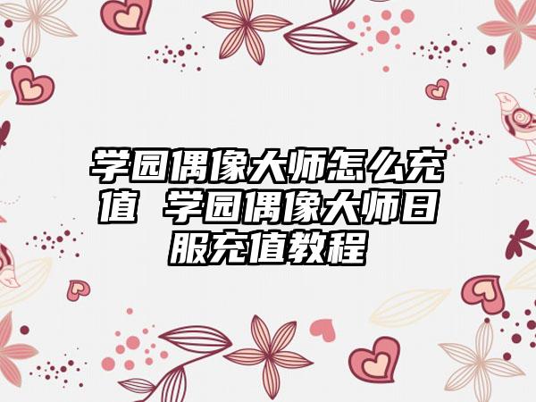 学园偶像大师怎么充值 学园偶像大师日服充值教程