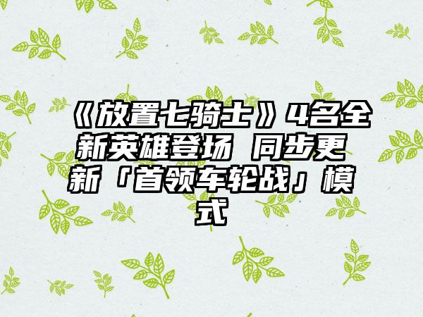 《放置七骑士》4名全新英雄登场 同步更新「首领车轮战」模式