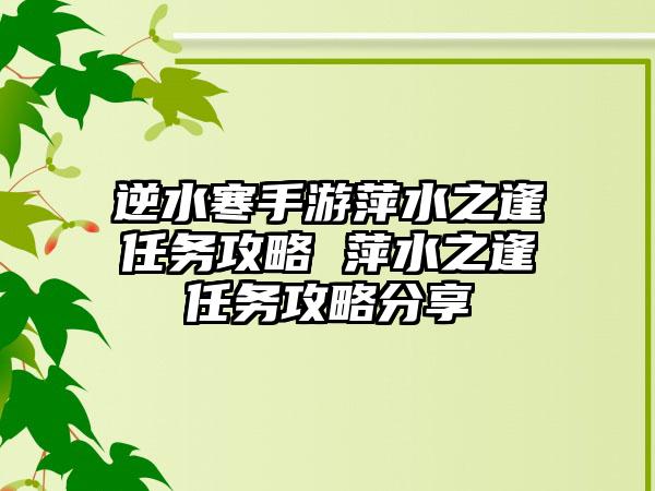 逆水寒手游萍水之逢任务攻略 萍水之逢任务攻略分享