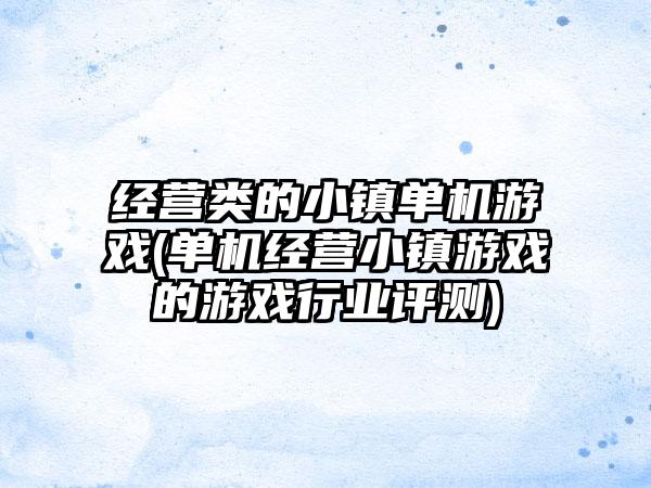 经营类的小镇单机游戏(单机经营小镇游戏的游戏行业评测)