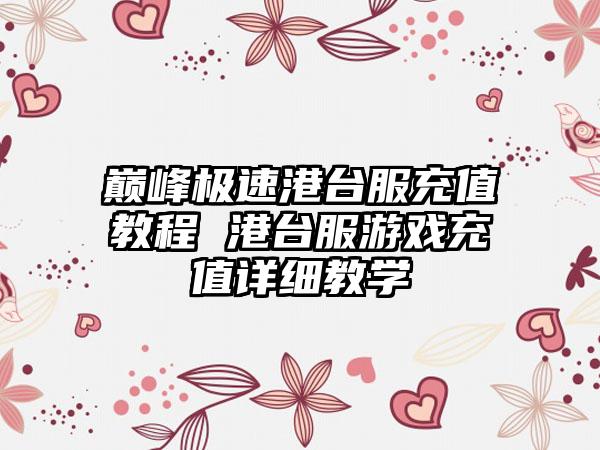 巅峰极速港台服充值教程 港台服游戏充值详细教学