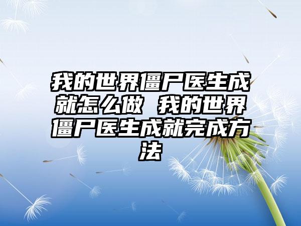 我的世界僵尸医生成就怎么做 我的世界僵尸医生成就完成方法