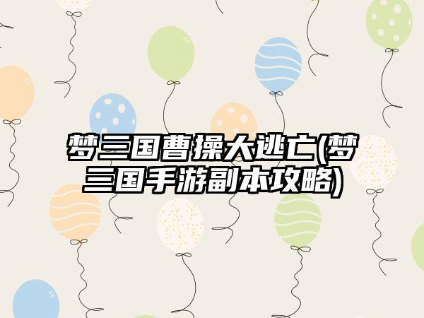 梦三国曹操大逃亡(梦三国手游副本攻略)