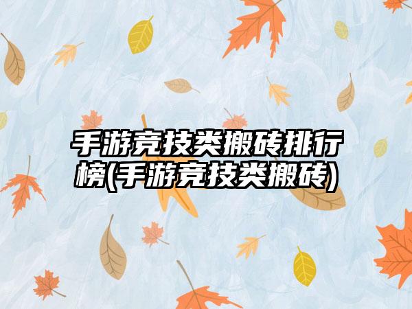 手游竞技类搬砖排行榜(手游竞技类搬砖)