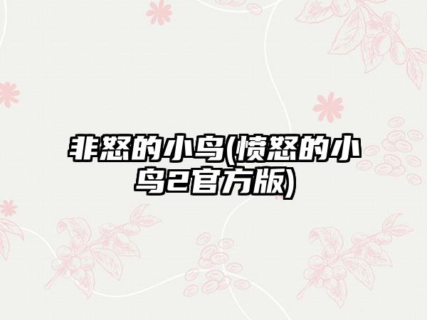 非怒的小鸟(愤怒的小鸟2官方版)