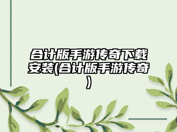 合计版手游传奇下载安装(合计版手游传奇)