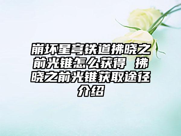 崩坏星穹铁道拂晓之前光锥怎么获得 拂晓之前光锥获取途径介绍