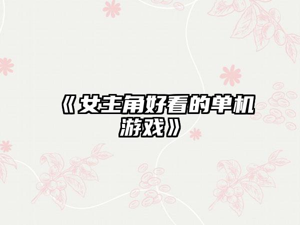 《女主角好看的单机游戏》