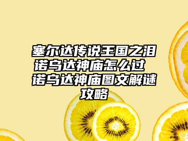 塞尔达传说王国之泪诺乌达神庙怎么过 诺乌达神庙图文解谜攻略