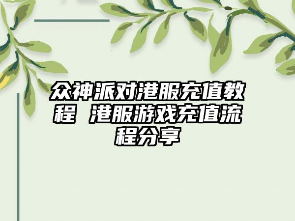 众神派对港服充值教程 港服游戏充值流程分享