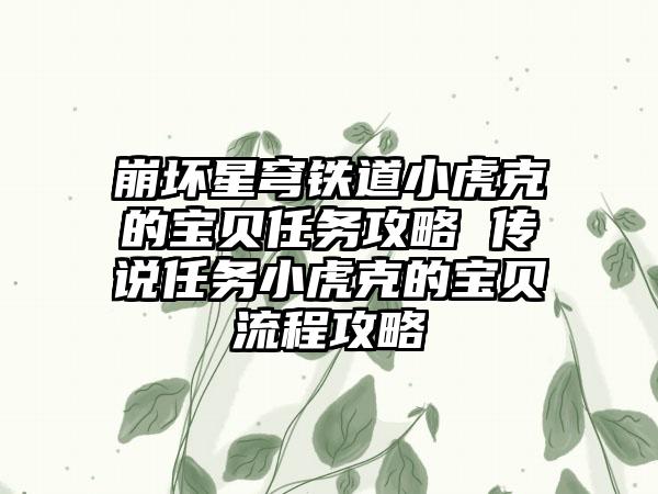 崩坏星穹铁道小虎克的宝贝任务攻略 传说任务小虎克的宝贝流程攻略