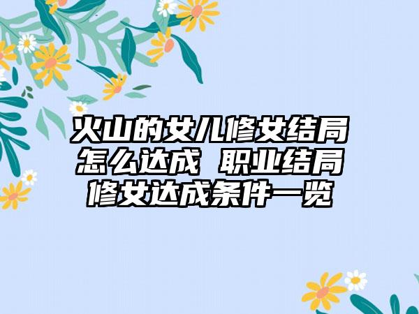 火山的女儿修女结局怎么达成 职业结局修女达成条件一览