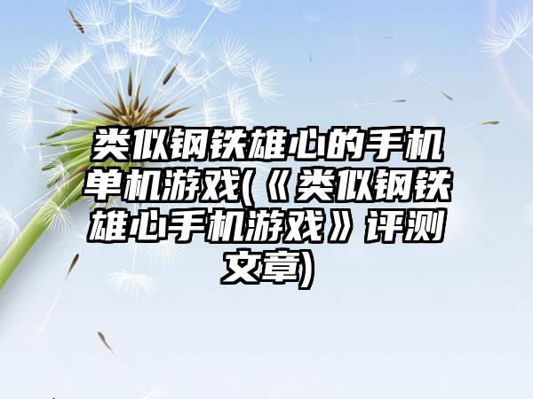 类似钢铁雄心的手机单机游戏(《类似钢铁雄心手机游戏》评测文章)