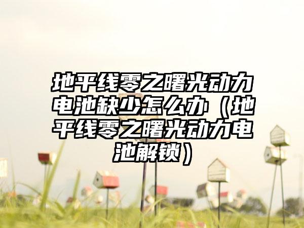 地平线零之曙光动力电池缺少怎么办（地平线零之曙光动力电池解锁）