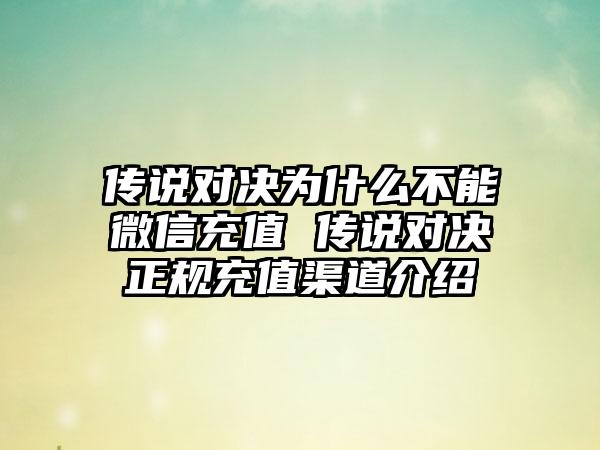 传说对决为什么不能微信充值 传说对决正规充值渠道介绍