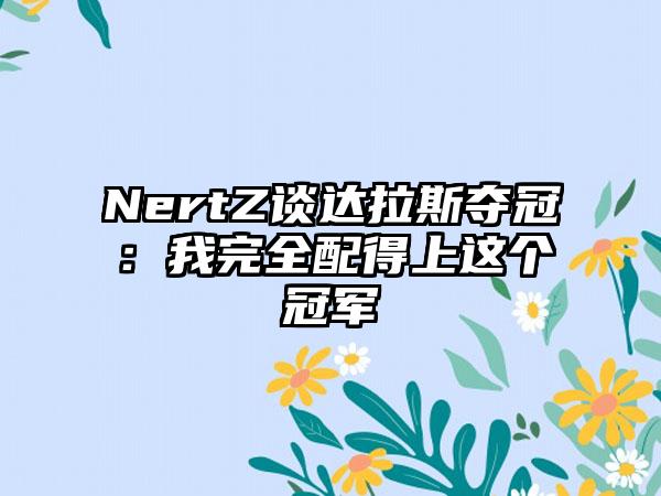 NertZ谈达拉斯夺冠：我完全配得上这个冠军
