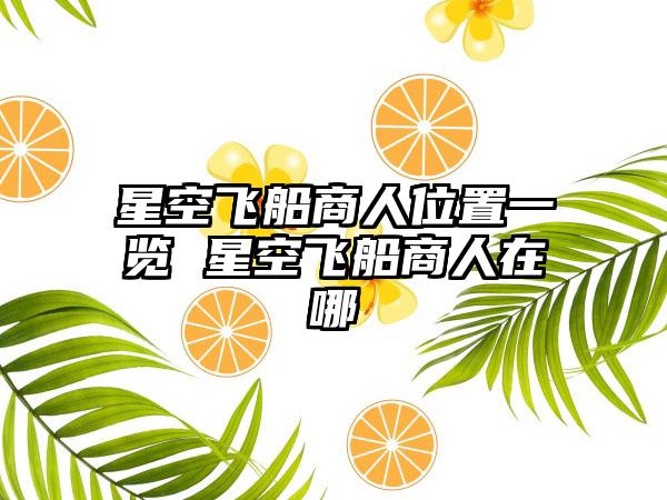 星空飞船商人位置一览 星空飞船商人在哪
