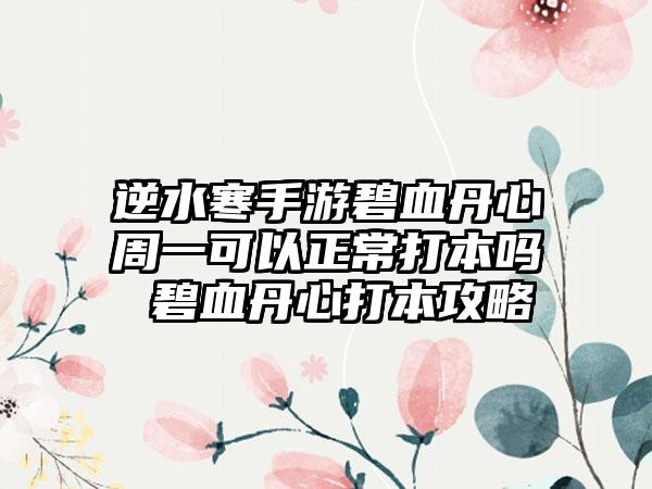 逆水寒手游碧血丹心周一可以正常打本吗 碧血丹心打本攻略